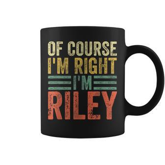 Personalized Name Of Course I'm Right I'm Riley Coffee Mug - Seseable