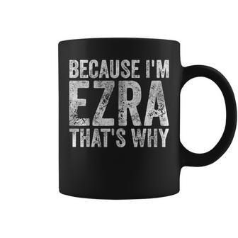 Personalized Name Because I'm Ezra That's Why Coffee Mug - Seseable