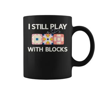 I Still Play With Blocks Quilter Quilting Quilt Sewing Coffee Mug - Monsterry