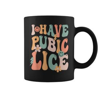 I Have Pubic Lice Groovy Sarcastic Meme Coffee Mug - Seseable