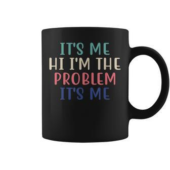Quote It's Me Hi I'm The Problem It's Me Coffee Mug | Crazezy