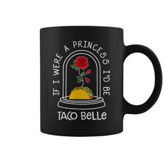 Quote If I Were A Princess I'd Be Taco Belle Coffee Mug | Crazezy
