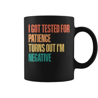 QuoteI Got Tested For Patience Turns Out I'm Negative Coffee Mug | Crazezy UK