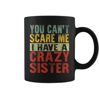 Retro You Can't Scare Me I Have A Crazy Sister Coffee Mug | Crazezy