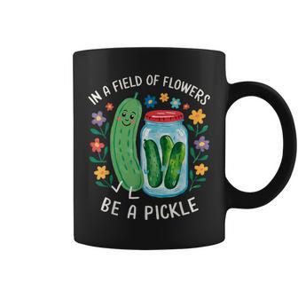 Saying Quote In A Field Of Flowers Be A Pickle Coffee Mug - Monsterry