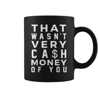 Saying That Wasn’T Very Cash Money Of You Coffee Mug - Monsterry AU