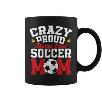 Soccer Mom Mother's Day Crazy Proud Always Loud Coffee Mug - Monsterry DE