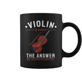 Violin Is The Answer Who Cares What The Question Is Coffee Mug - Monsterry AU