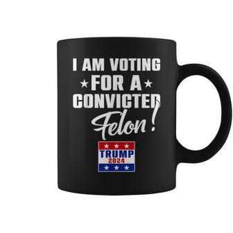 I Am Voting For A Convicted Felon Support Trump 2024 Coffee Mug - Monsterry DE