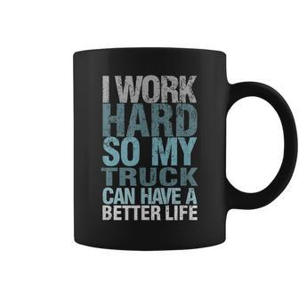 I Work Hard So My Truck Can Have A Better Life Coffee Mug - Monsterry