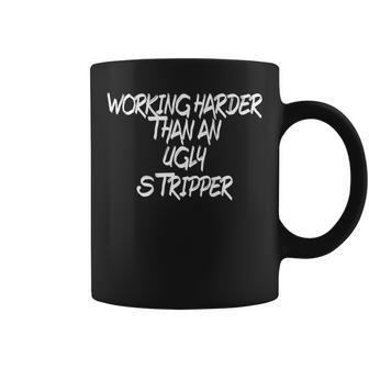 I Work Harder Than An Ugly Stripper And Women Coffee Mug - Monsterry