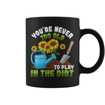 Gardening Gardener You're Never Too Old To Play In The Dirt Coffee Mug - Monsterry