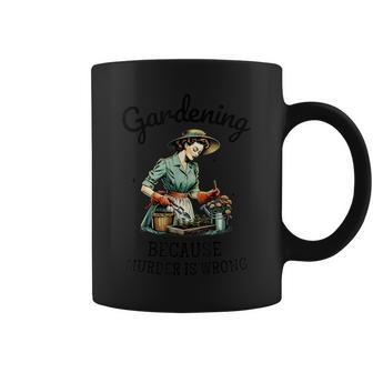 Gardening Because Murder Is Wrong Snarky Humor 2024 Coffee Mug - Seseable