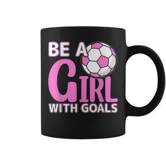 Be A Girl With Goals I Soccer Coffee Mug - Seseable