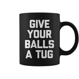 Give Your Balls A Tug Cool For Men Coffee Mug - Monsterry AU