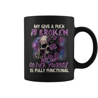 My Give A Fuck Is Broken But My Go Fuck Yourself Skull Coffee Mug - Monsterry UK