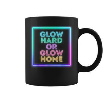 Glow Hard Or Glow Home Retro 70S 80S Man Woman Party Coffee Mug - Thegiftio UK