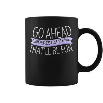Go Ahead Underestimate Me That'll Be Fun Quote Coffee Mug | Crazezy UK