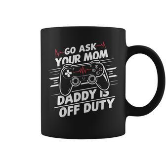 Go Ask Your Mom Daddy Is Off Duty Father's Day Gaming Coffee Mug - Seseable