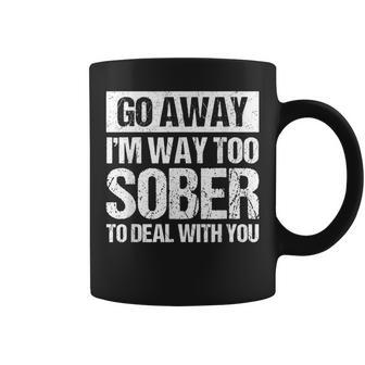 Go Away I'm Way Too Sober To Deal With You Drinking Coffee Mug - Monsterry CA