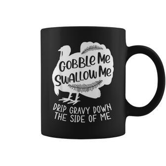 Gobble Me Swallow Me Drip Gravy Down The Side Of Me Turkey Coffee Mug | Crazezy CA