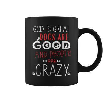 God Is Great Dogs Are Good People Are Crazy Dog Lovers Coffee Mug - Monsterry