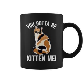 Gotta Be Kitten Me Calico Cat Owner Calico Cat Lover Coffee Mug - Monsterry AU