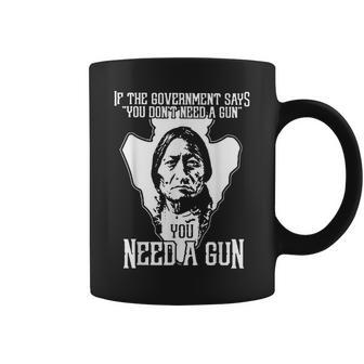 If The Government Says You Don't Need A Gun You Need A Gun Coffee Mug - Monsterry