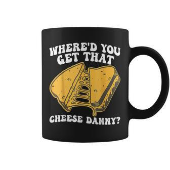 Grilled Cheese Where'd You Get That Cheese Danny Coffee Mug - Monsterry UK