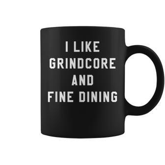 I Like Grindcore And Fine Dining Hardcore Metal Band Coffee Mug - Monsterry AU