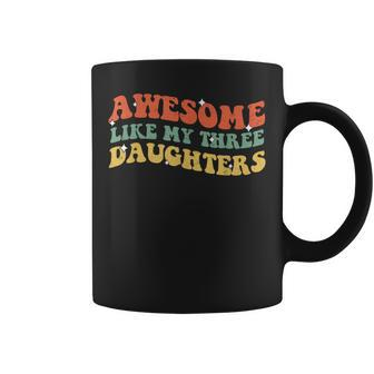 Groovy Awesome Like My Three Daughters Fathers Day Daddy Coffee Mug - Seseable