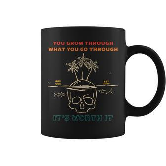 You Grow Through What You Go Through It's Worth It Apparel Coffee Mug - Monsterry