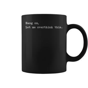 Hang On Let Me Overthink This Coffee Mug - Monsterry AU