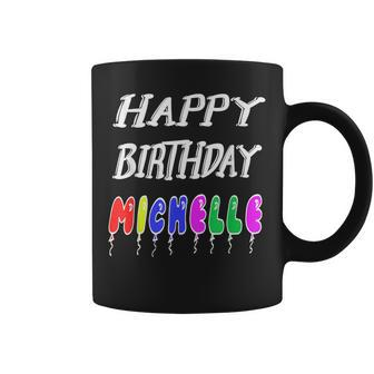 Happy Birthday Michelle Coffee Mug - Seseable