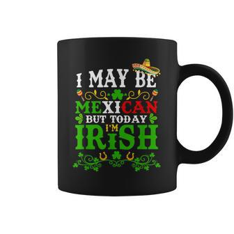 Happy St Patrick's Day I May Be Mexican But Today I'm Irish Coffee Mug - Seseable