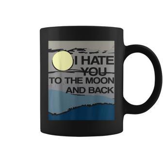 I Hate You To The Moon And Back Sarcastic Coffee Mug - Monsterry AU