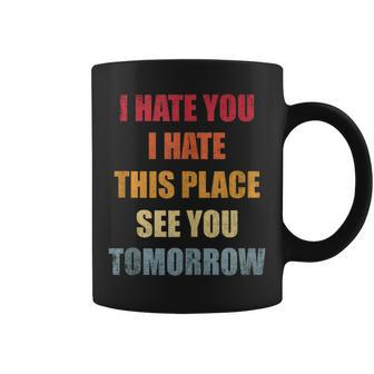 I Hate You I Hate This Place See You Tomorrow Quote Coffee Mug | Crazezy UK