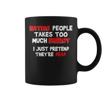 Hating People Takes Too Much Energy Coffee Mug | Crazezy AU