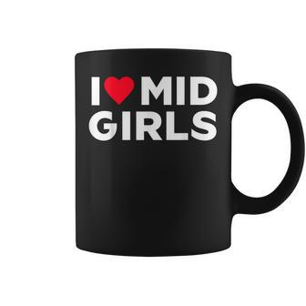 I Heart Mid Girls I Love Mid Girls Sayings For Men Coffee Mug - Seseable