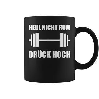 Heul Nicht Rum Drück Hoch Kraftsport Bodybuilding Tassen - Seseable
