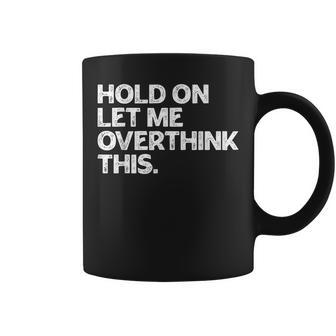 Hold On Let Me Overthink This Vintage Sarcastic Saying Coffee Mug - Monsterry UK
