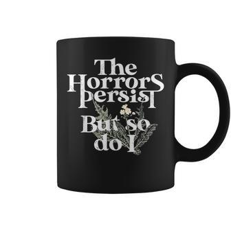 The Horrors Persist But So Do I Coffee Mug - Seseable