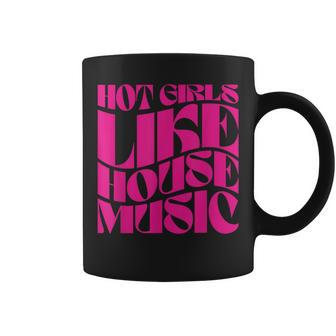 Hot Girls Like House Music Edm Rave Festival Groovy Coffee Mug | Mazezy