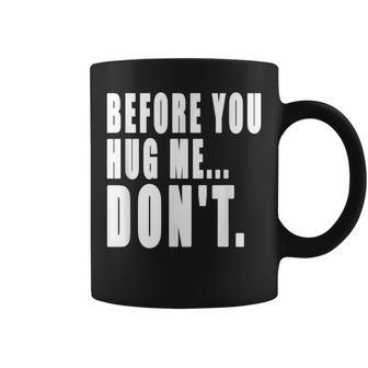 Before You Hug Me Don't Quote For Mens & Womens Coffee Mug | Crazezy CA