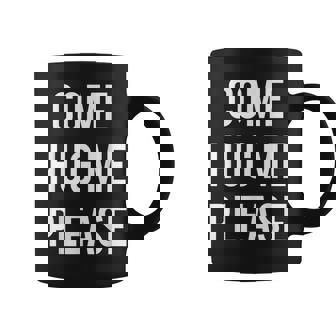 Come Hug Me Please Hugs For Free For Huggers Love Coffee Mug - Monsterry