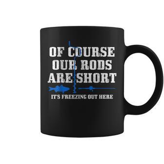 Ice Fishing Of Course Our Rods Are Short Ice Fisherman Coffee Mug - Monsterry