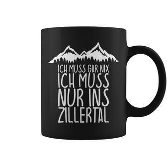 Ich Muss Gar Nix Ich Muss Nur Ins Zillertal Tassen - Seseable