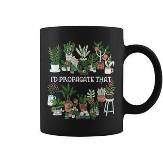 I'd Propagate That Plant Lover Gardener Garden Gardening Coffee Mug - Seseable