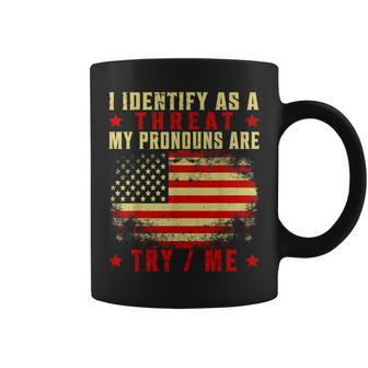 I Identify As A Threat My Pronouns Are Try Me Coffee Mug - Monsterry AU