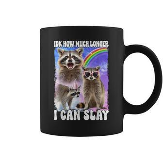 Idk How Much Longer I Can Slay Raccoon Coffee Mug - Seseable